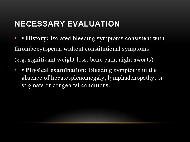 NECESSARY EVALUATION • • History: Isolated bleeding symptoms consistent with thrombocytopenia without constitutional symptoms