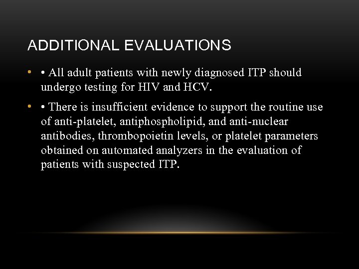 ADDITIONAL EVALUATIONS • • All adult patients with newly diagnosed ITP should undergo testing