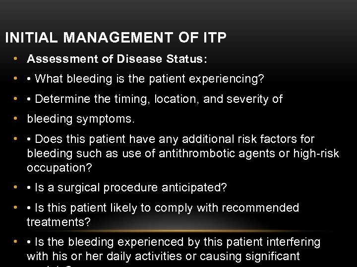 INITIAL MANAGEMENT OF ITP • Assessment of Disease Status: • • What bleeding is