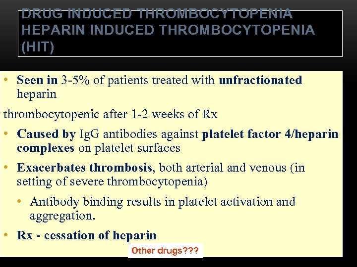 DRUG INDUCED THROMBOCYTOPENIA HEPARIN INDUCED THROMBOCYTOPENIA (HIT) • Seen in 3 -5% of patients