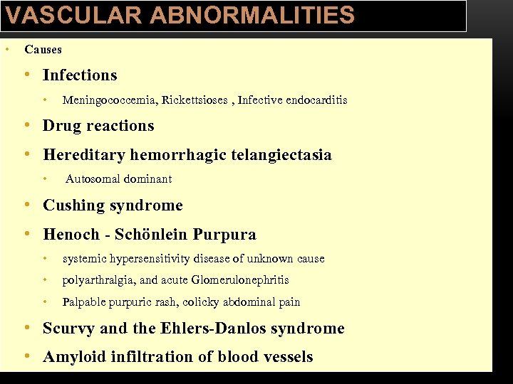 VASCULAR ABNORMALITIES • Causes • Infections • Meningococcemia, Rickettsioses , Infective endocarditis • Drug