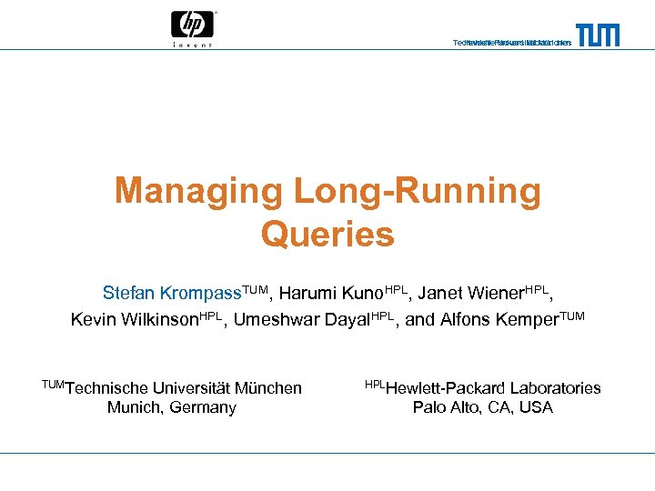 Technische Universität München Hewlett-Packard Laboratories Managing Long-Running Queries Stefan Krompass. TUM, Harumi Kuno. HPL,
