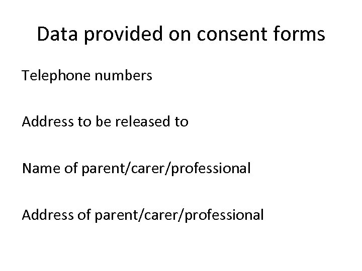 Data provided on consent forms Telephone numbers Address to be released to Name of