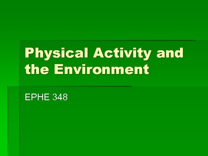 Physical Activity and the Environment EPHE 348 