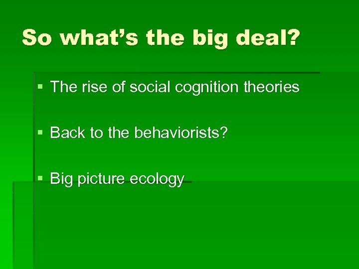 So what’s the big deal? § The rise of social cognition theories § Back