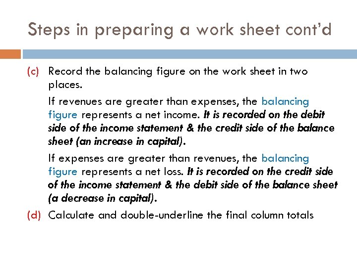 Steps in preparing a work sheet cont’d (c) Record the balancing figure on the