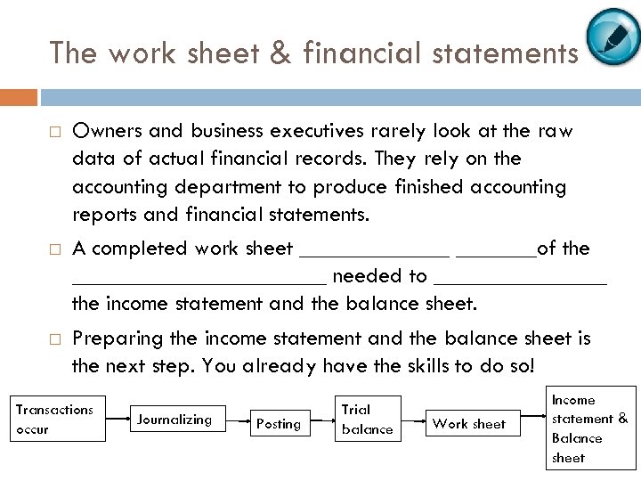 The work sheet & financial statements Owners and business executives rarely look at the