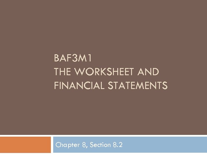 BAF 3 M 1 THE WORKSHEET AND FINANCIAL STATEMENTS Chapter 8, Section 8. 2
