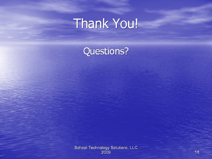 Thank You! Questions? School Technology Solutions, LLC 2009 16 