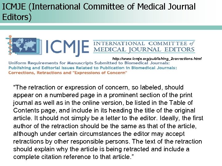 ICMJE (International Committee of Medical Journal Editors) http: //www. icmje. org/publishing_2 corrections. html “The