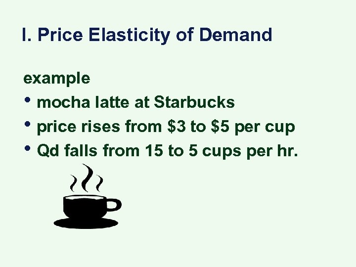I. Price Elasticity of Demand example • mocha latte at Starbucks • price rises
