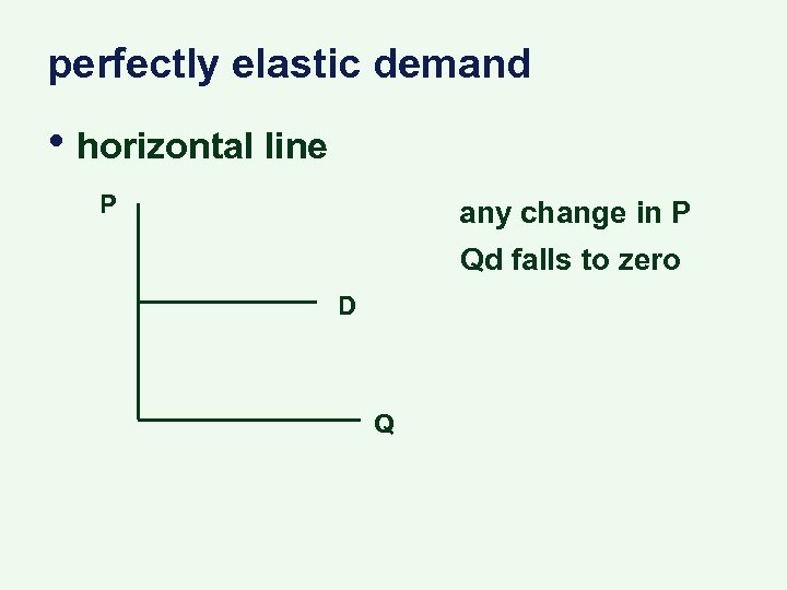 perfectly elastic demand • horizontal line P any change in P Qd falls to