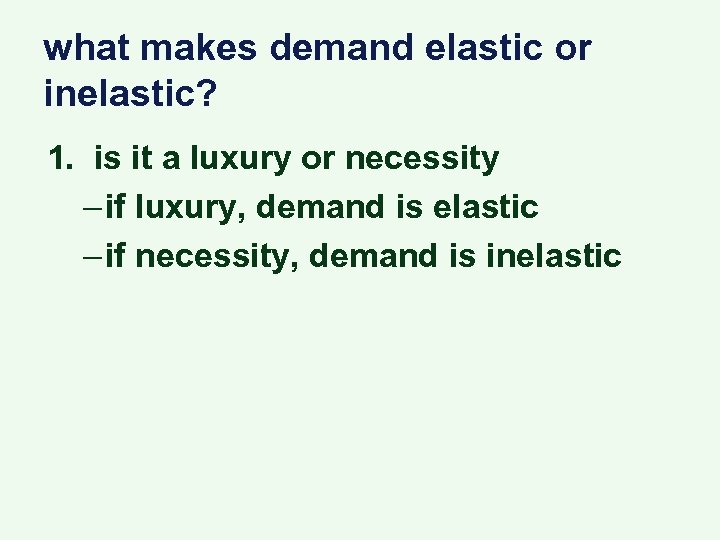 what makes demand elastic or inelastic? 1. is it a luxury or necessity –