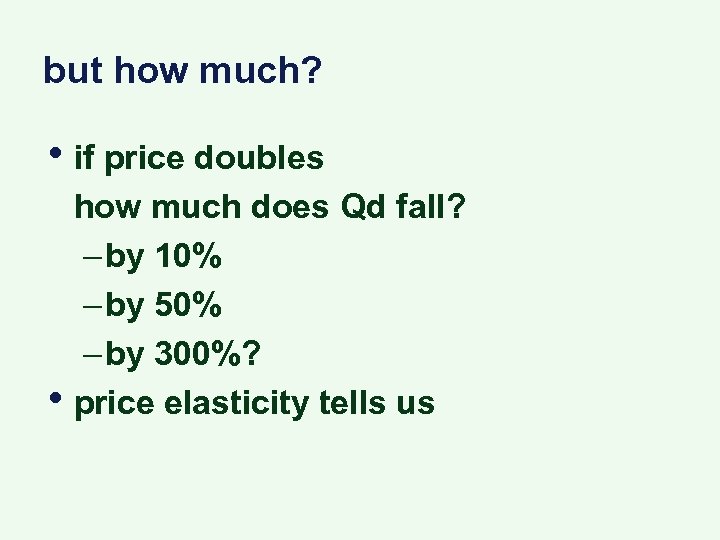but how much? • if price doubles • how much does Qd fall? –