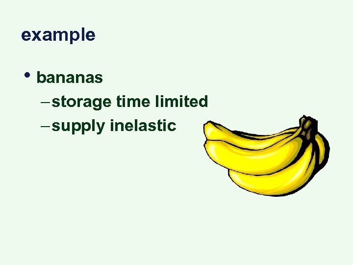 example • bananas – storage time limited – supply inelastic 