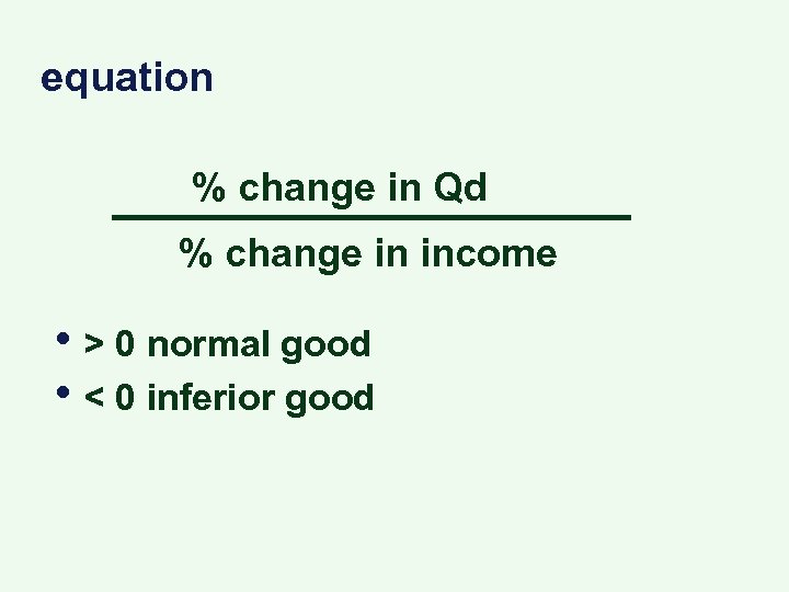 equation % change in Qd % change in income • > 0 normal good