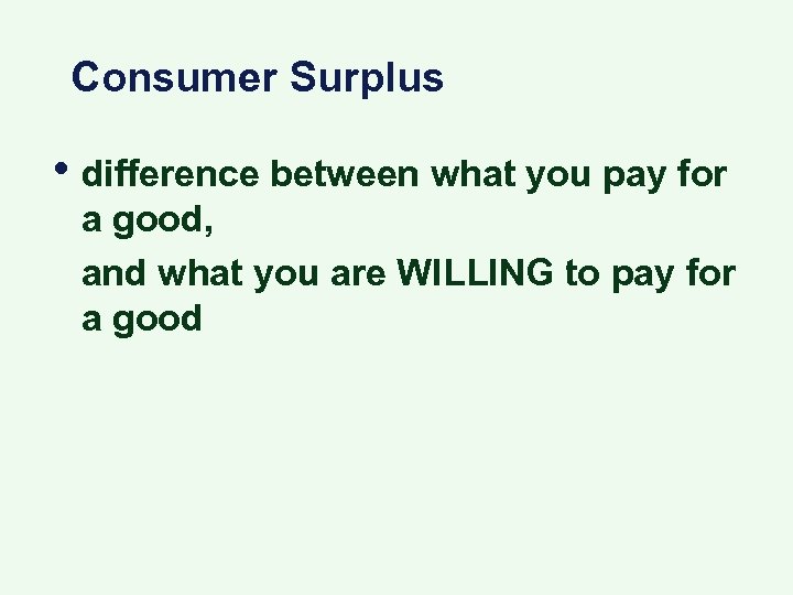 Consumer Surplus • difference between what you pay for a good, and what you