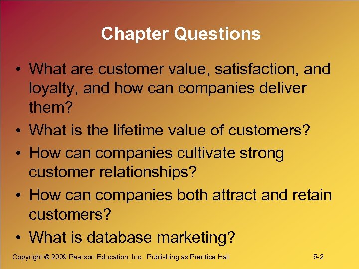 Chapter Questions • What are customer value, satisfaction, and loyalty, and how can companies