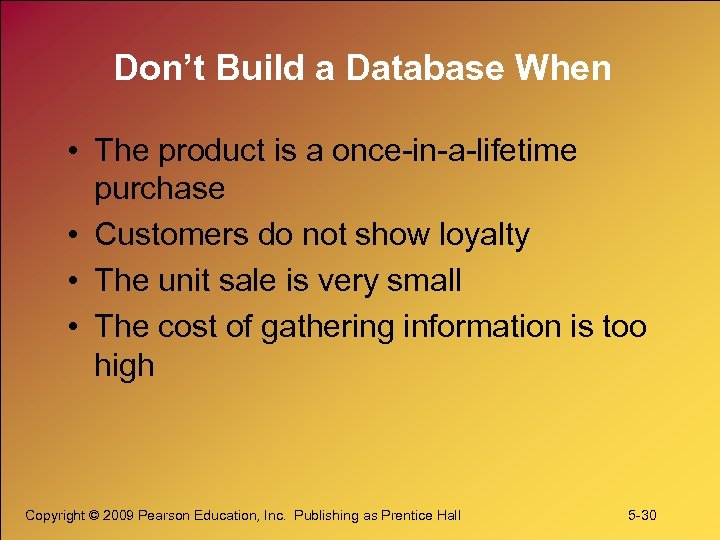 Don’t Build a Database When • The product is a once-in-a-lifetime purchase • Customers