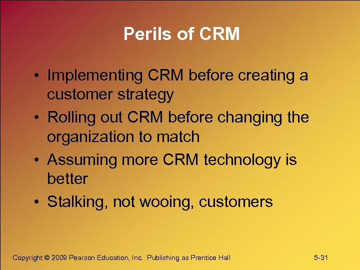 Perils of CRM • Implementing CRM before creating a customer strategy • Rolling out