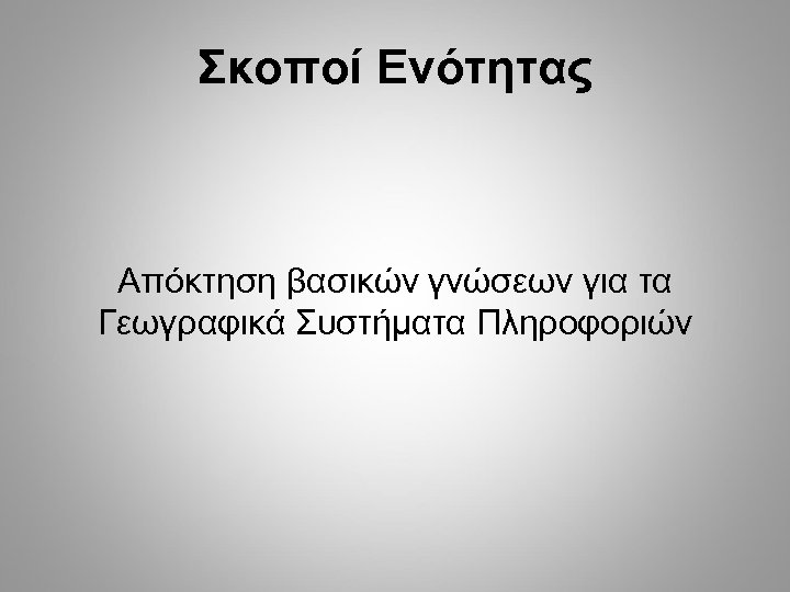 Σκοποί Ενότητας Απόκτηση βασικών γνώσεων για τα Γεωγραφικά Συστήματα Πληροφοριών 