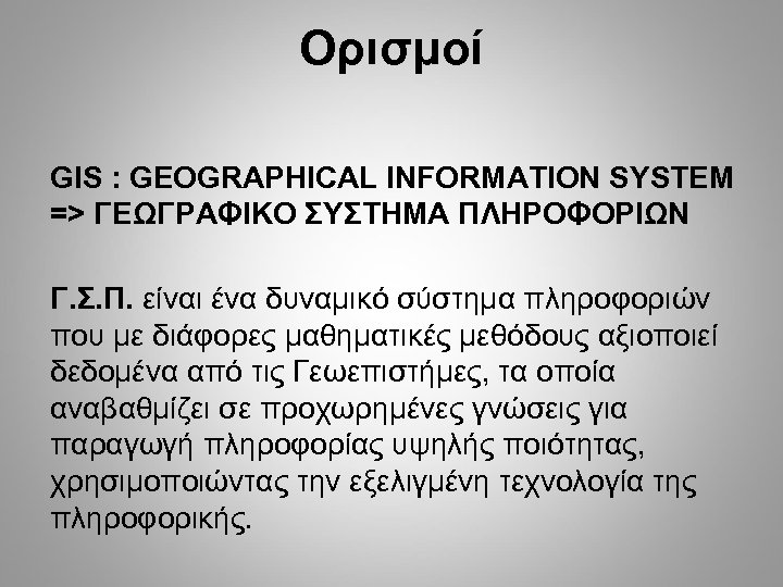 Ορισμοί GIS : GEOGRAPHICAL INFORMATION SYSTEM => ΓΕΩΓΡΑΦΙΚΟ ΣΥΣΤΗΜΑ ΠΛΗΡΟΦΟΡΙΩΝ Γ. Σ. Π. είναι