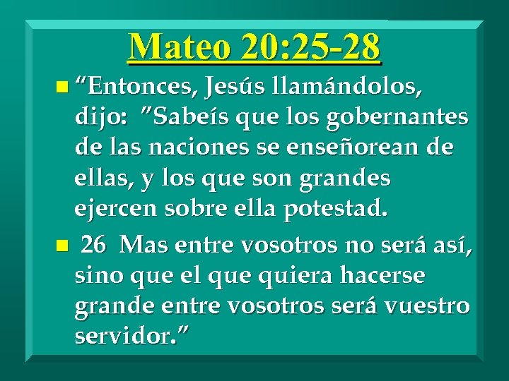 Mateo 20: 25 -28 n “Entonces, Jesús llamándolos, dijo: ”Sabeís que los gobernantes de