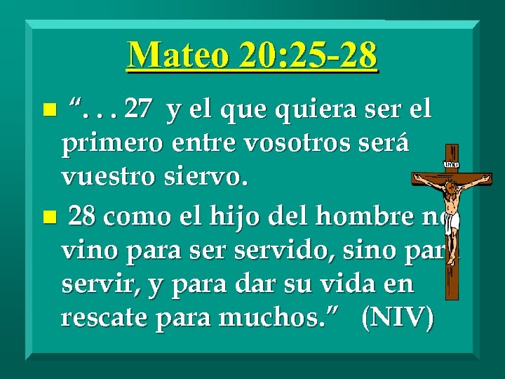 Mateo 20: 25 -28 “. . . 27 y el que quiera ser el