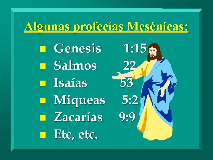 Algunas profecías Mesénicas: n n n Genesis 1: 15 Salmos 22 Isaías 53 Miqueas