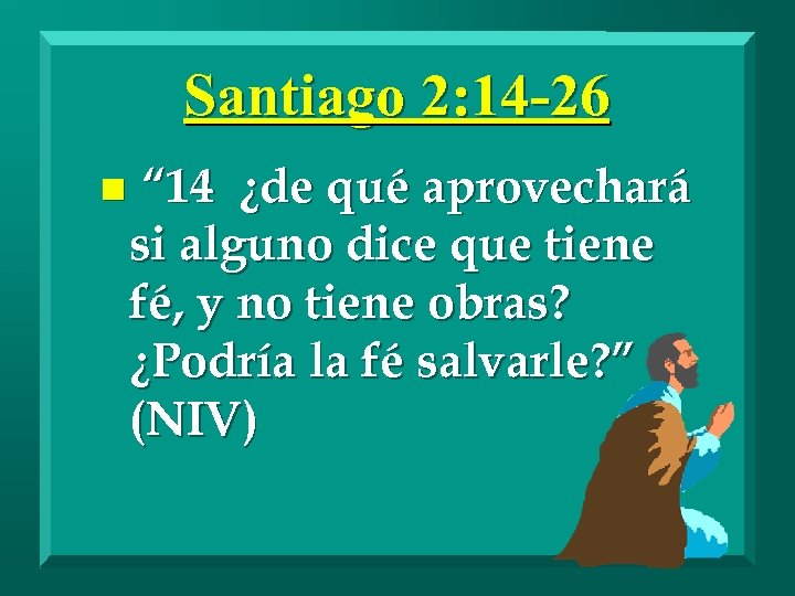 Santiago 2: 14 -26 n “ 14 ¿de qué aprovechará si alguno dice que