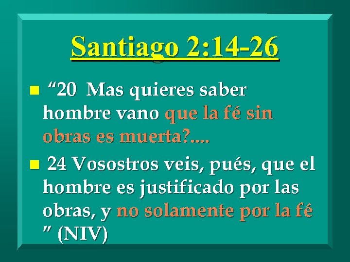 Santiago 2: 14 -26 “ 20 Mas quieres saber hombre vano que la fé