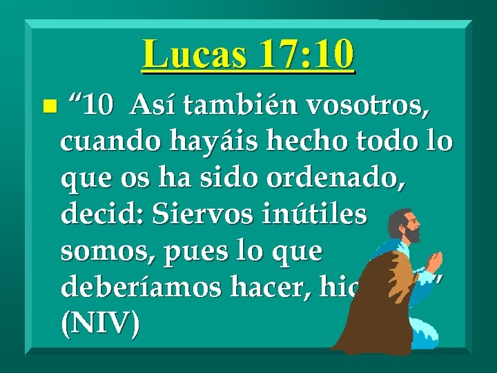 Lucas 17: 10 n “ 10 Así también vosotros, cuando hayáis hecho todo lo