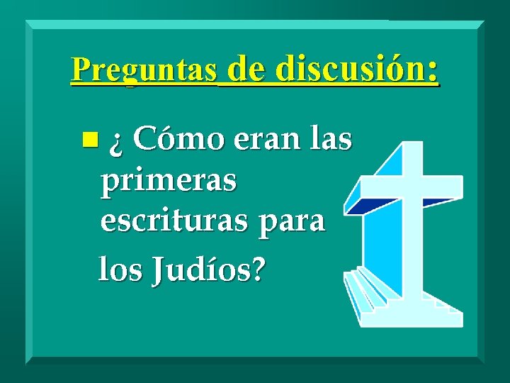 Preguntas de discusión: n ¿ Cómo eran las primeras escrituras para los Judíos? 