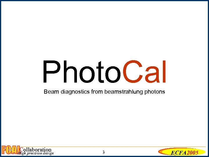 Photo. Cal Beam diagnostics from beamstrahlung photons Collaboration High precision design 3 ECFA 2005
