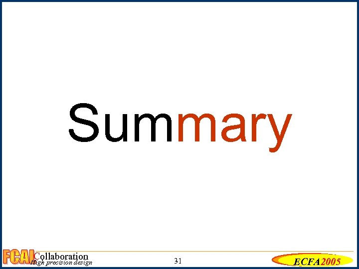 Summary Collaboration High precision design 31 ECFA 2005 