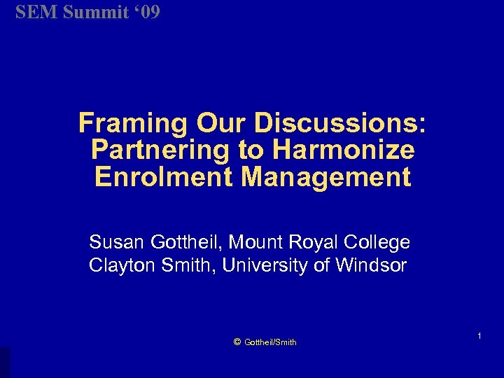 SEM Summit ‘ 09 Framing Our Discussions: Partnering to Harmonize Enrolment Management Susan Gottheil,