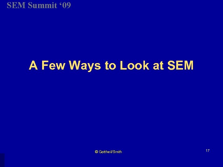 SEM Summit ‘ 09 A Few Ways to Look at SEM © Gottheil/Smith 17