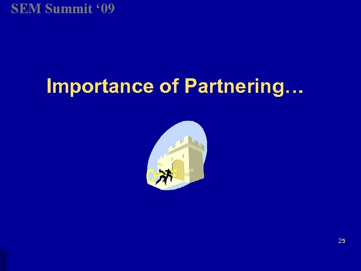 SEM Summit ‘ 09 Importance of Partnering… 25 