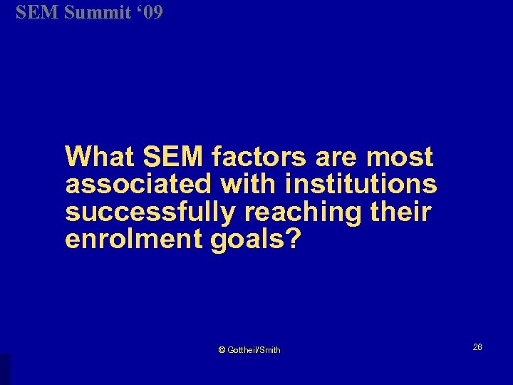 SEM Summit ‘ 09 What SEM factors are most associated with institutions successfully reaching