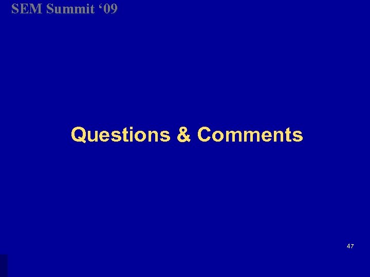 SEM Summit ‘ 09 Questions & Comments 47 