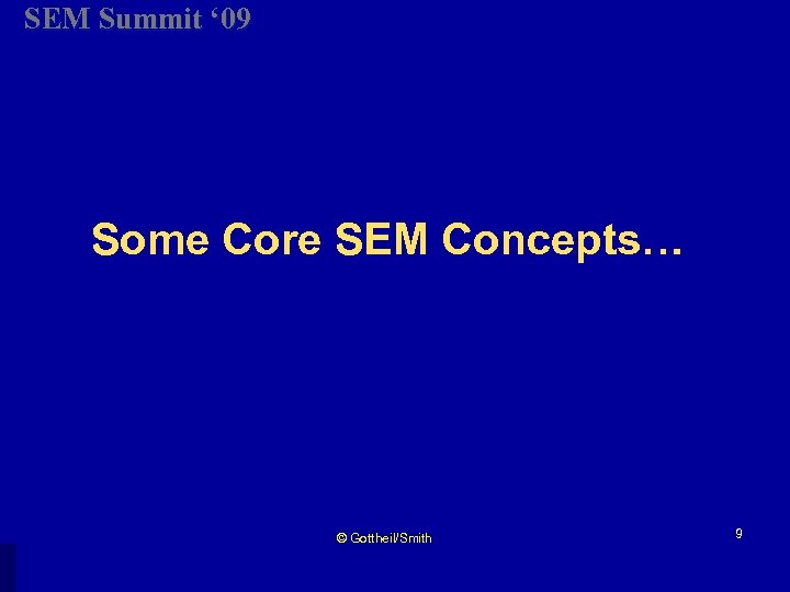 SEM Summit ‘ 09 Some Core SEM Concepts… © Gottheil/Smith 9 