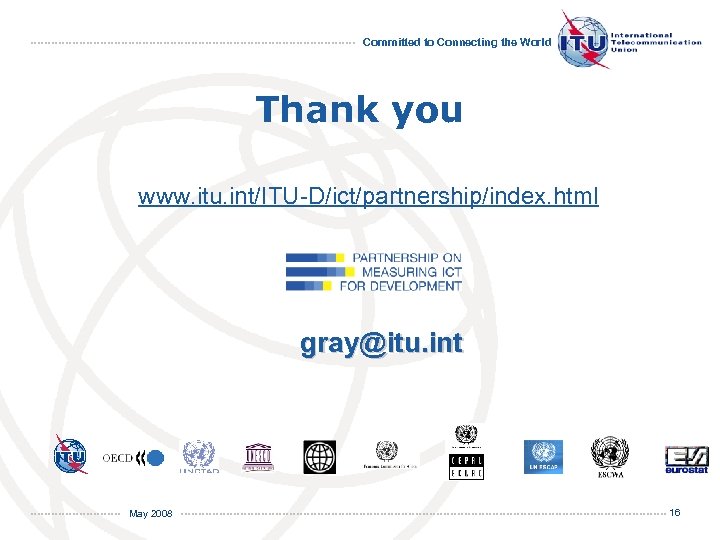 Committed to Connecting the World Thank you www. itu. int/ITU-D/ict/partnership/index. html gray@itu. int May