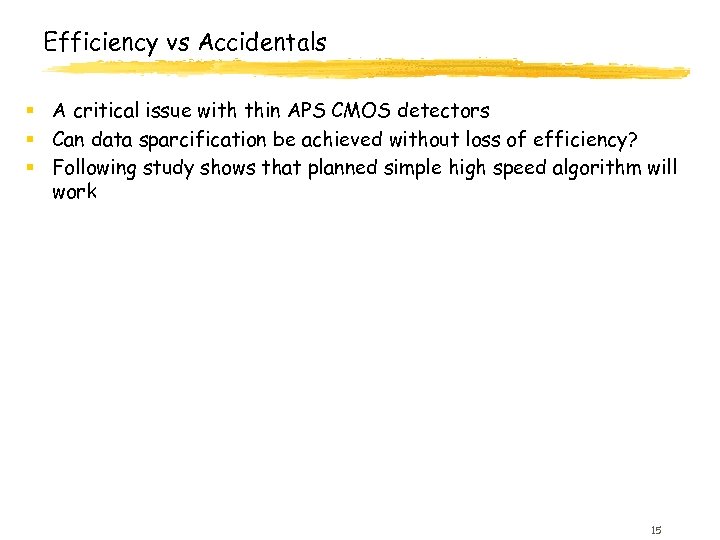 Efficiency vs Accidentals § A critical issue with thin APS CMOS detectors § Can