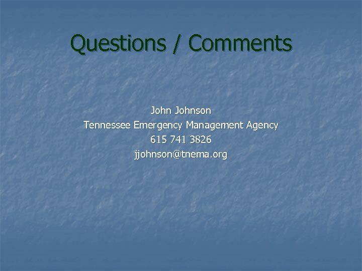Questions / Comments Johnson Tennessee Emergency Management Agency 615 741 3826 jjohnson@tnema. org 