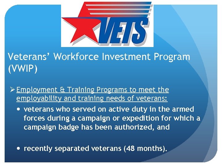 Veterans’ Workforce Investment Program (VWIP) Ø Employment & Training Programs to meet the employability