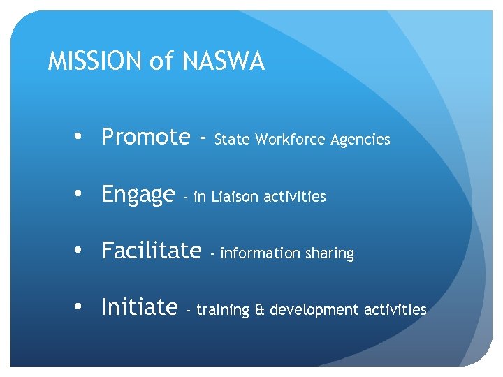 MISSION of NASWA • Promote • Engage State Workforce Agencies - in Liaison activities