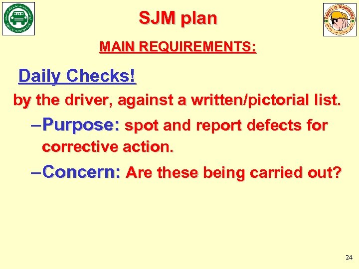 SJM plan MAIN REQUIREMENTS: Daily Checks! by the driver, against a written/pictorial list. –