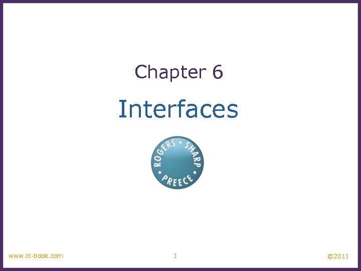 Chapter 6 Interfaces www. id-book. com 1 © 2011 