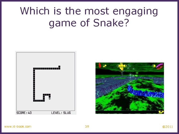 Which is the most engaging game of Snake? www. id-book. com 39 © 2011