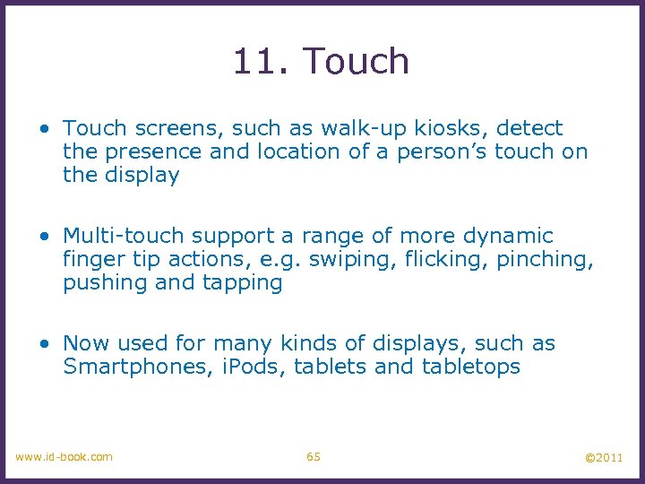 11. Touch • Touch screens, such as walk-up kiosks, detect the presence and location